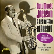 Bull Moose Jackson, I Want A Bowlegged Woman: The Greatest Hits 1945-1955 (CD)
