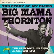 Big Mama Thornton, The Story Of My Blues: The Complete Singles As & Bs 1951-1961 (CD)
