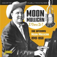 Moon Mullican, I Done It! The Uptempo Moon Mullican 1949-1958 (CD)