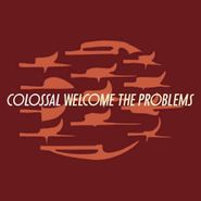 Colossal, Welcome The Problems (LP)