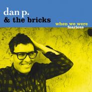 Dan P. & The Bricks, When We Were Fearless (LP)