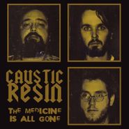 Caustic Resin, The Medicine Is All Gone (LP)