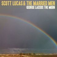 Scott Lucas & The Married Men, George Lassos The Moon (LP)