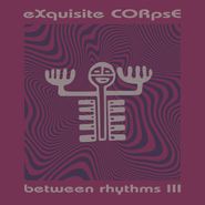 Exquisite Corpse, Between Rhythms III (12")