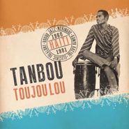 Various Artists, Tanbou Toujou Lou: Meringue, Kompa Kreyol, Vodou Jazz, and Electric Folklore from Haiti 1960-1981 (CD)