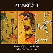 Alvarius B., With A Beaker On The Burner & An Otter In The Oven (CD)