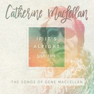 Catherine Maclellan, If It's Alright With You: The Songs Of Gene Maclellan (CD)