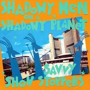 Shadowy Men On A Shadowy Planet, Savvy Show Stoppers (LP)
