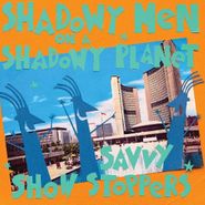 Shadowy Men On A Shadowy Planet, Savvy Show Stoppers (CD)