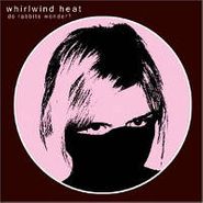Whirlwind Heat, Do Rabbits Wonder? (CD)