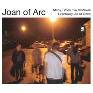 Joan of Arc, Many Times I've Mistaken / Eventually, All At Once (7")