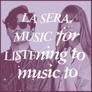 La Sera, Music For Listening To Music To (LP)