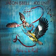 Jason Isbell And The 400 Unit, Here We Rest (LP)