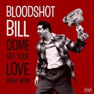 Bloodshot Bill, Come And Get Your Love Right Now (LP)