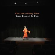 Rob Crow's Gloomy Place, You're Doomed. Be Nice (LP)