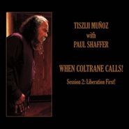 Tisziji Muñoz, When Coltrane Calls!  Session 2: Liberation First! (CD)