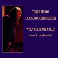 Tisziji Muñoz, When Coltrane Calls! - Session 3: Living Immortality (CD)