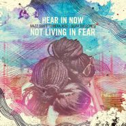 Hear In Now, Not Living In Fear (CD)