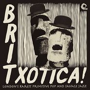 Various Artists, Britxotica! London’s Rarest Primitive Pop And Savage Jazz (LP)