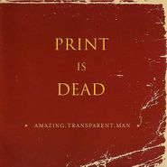 Amazing Transparent Man, Print Is Dead (CD)