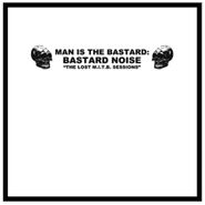 Man Is The Bastard, Bastard Noise - The Lost M.I.T.B. Sessions (LP)