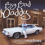 Gregg Martinez, Big Bad Daddy (CD)