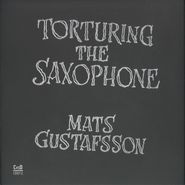 Mats Gustafsson, Torturing The Saxophone (CD)