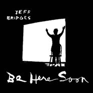 Jeff Bridges, Be Here Soon (CD)