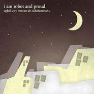 I Am Robot And Proud, Uphill City Remixes & Collaborations (CD)