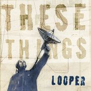 Looper, These Things [Box Set] (CD)