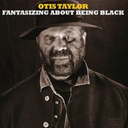 Otis Taylor, Fantasizing About Being Black (CD)