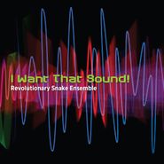 Revolutionary Snake Ensemble, I Want That Sound! (CD)