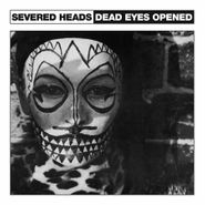 Severed Heads, Dead Eyes Opened (12")