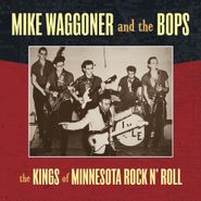 Mike Waggoner & The Bops, The Kings Of Minnesota Rock N' Roll (LP)