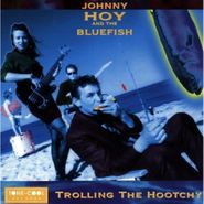 Johnny Hoy & The Bluefish, Trolling The Hootchy (CD)