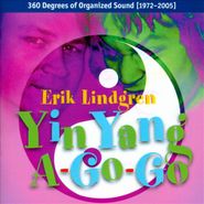 Erik Lindgren, Yin Yang A-Go-Go - 360 Degrees Of Organized Sound [1972-2005] (CD)