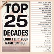 Maranatha! Music, Top 25 Decades: Lord I Lift Your Name On High (CD)