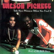 Wilson Pickett, Take Your Pleasure Where You Find It: Best Of The RCA Years (CD)