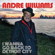 Andre Williams, I Wanna Go Back To Detroit City (CD)