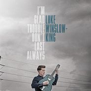 Luke Winslow-King, I'm Glad Trouble Don't Last Always (LP)