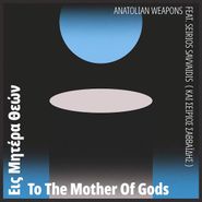 Anatolian Weapons, To The Mother Of Gods (LP)