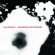 Rat Columns, Sometimes We're Friends (7")