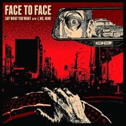 Face To Face, Say What You Want / I, Me, Mine (7")