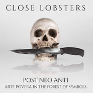 Close Lobsters, Post Neo Anti: Arte Povera In The Forest Of Symbols (LP)
