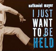 Nathaniel Mayer, I Just Want To Be Held (CD)