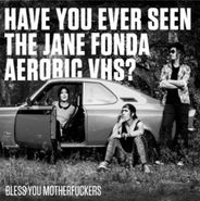 Have You Ever Seen The Jane Fonda Aerobic VHS?, Bless You Motherfuckers (LP)