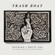 Trash Boat, Nothing I Write You Can Change What You've Been Through (LP)