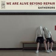 Gatherers, We Are Alive Beyond Repair (LP)