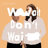 Sisters, Wait Don't Wait (LP)