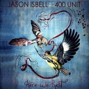 Jason Isbell And The 400 Unit, Here We Rest (LP)